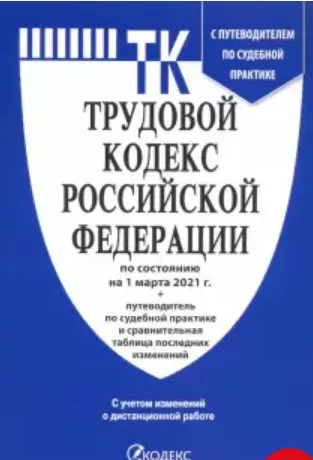 Трудовой кодекс Российской Федерации по состоянию на 1 марта 2021 г. с таблицей изменений и с путеводителем по судебной практике